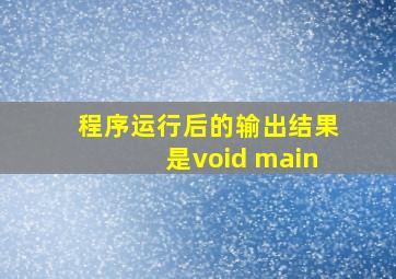 程序运行后的输出结果是void main